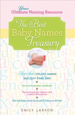 The Best Baby Names Treasury: The Ultimate Resource for Finding the One Name You'll Treasure Forever - Larson, Emily