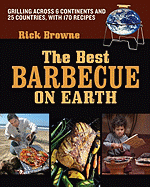 The Best Barbecue on Earth: Grilling Across 6 Continents and 25 Countries, with 170 Recipes