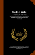 The Best Books: A Reader's Guide and Literary Reference Book, Being A Contribution Towards Systematic Bibliography Volume 2