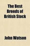 The Best Breeds of British Stock: a Practical Guide for Farmers and Owners of Live Stock in England and the Colonies