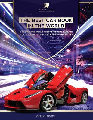 The Best Car Book in the World: Exploring the World's Most Expensive Cars, the World's Rarest Cars, and Cars of the Future - Hedditch, Peter, and Boyle, Chris (Designer)