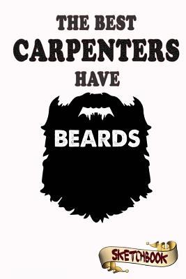 The Best Carpenters Have Beards Sketchbook: Journal, Drawing and Notebook Gift for Bearded Woodworker, Carpentry - Shafiq, M
