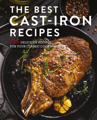 The Best Cast Iron Cookbook: 125 Delicious Recipes for Your Cast-Iron Cookware - Cider Mill Press