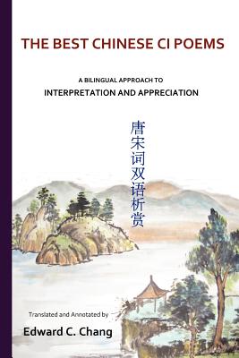 The Best Chinese Ci Poems: A Bilingual Approach to Interpretation and Appreciation - Chang, Edward C, Dr.