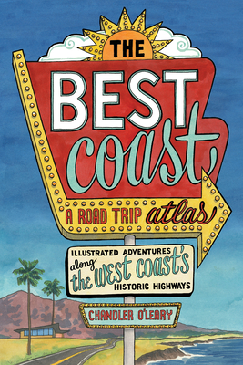 The Best Coast: A Road Trip Atlas: Illustrated Adventures Along the West Coasts Historic Highways (Travel Guide to Washington, Oregon, California & Pch) - O'Leary, Chandler