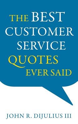 The Best Customer Service Quotes Ever Said - DiJulius, John R, III