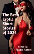 The Best Erotic Short Stories of 2024: Featuring Rough Sex, Gangbangs, Anal, Threesomes, Cuckold, Age Gap, Daddies, BDSM, and more...