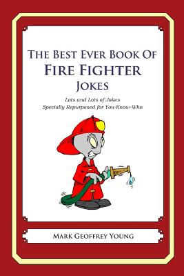 The Best Ever Book of Fire Fighter Jokes: Lots and Lots of Jokes Specially Repurposed for You-Know-Who - Young, Mark Geoffrey