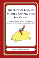 The Best Ever Book of Money Saving Tips for Vegans: Creative Ways to Cut Your Costs, Conserve Your Capital and Keep Your Cash