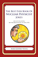The Best Ever Book of Nuclear Physicist Jokes: Lots and Lots of Jokes Specially Repurposed for You-Know-Who