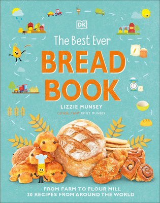 The Best Ever Bread Book: From Farm to Flour Mill, 20 Recipes from Around the World - Munsey, Lizzie, and Munsey, Emily