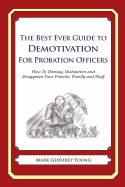 The Best Ever Guide to Demotivation for Probation Officers: How To Dismay, Dishearten and Disappoint Your Friends, Family and Staff