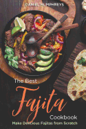 The Best Fajita Cookbook: Make Delicious Fajitas from Scratch