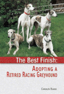 The Best Finish: Adopting a Retired Racing Greyhound - Raeke, Carolyn