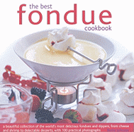 The Best Fondue Cookbook: A Beautiful Collection of the World's Most Delicious Fondues and Dippers, from Cheese to Shrimp to Delectable Desserts, with 1000 Practical Photographs