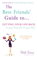 The Best Friends' Guide to Getting Your Life Back: Reissued - Iovine, Vicki