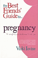 The Best Friends' Guide to Pregnancy: Or Everything Your Doctor Won't Tell You