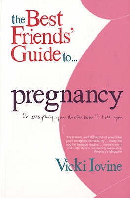 The Best Friends' Guide to Pregnancy: Or Everything Your Doctor Won't Tell You - Iovine, Vicki