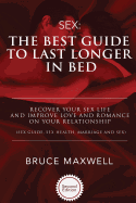 The Best Guide to Last Longer in Bed: Recover Your Sex Life and Improve Love and Romance on Your Relationship: Sex Guide, Sex Health, Marriage and Sex.