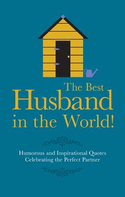 The Best Husband in the World!: Humorous and Inspirational Quotes Celebrating the Perfect Partner - Croft, Malcolm