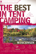 The Best in Tent Camping: Wisconsin: A Guide for Car Campers Who Hate Rvs, Concrete Slabs, and Loud Portable Stereos