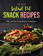 The Best Instant Pot Snack Recipes: Tasty and Easy Snack Recipes for Beginners