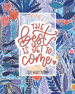 The Best is Yet to Come: 2020 Weekly Planner: Jan 1, 2020 to Dec 31, 2020: 12 Month Organizer & Diary with Weekly & Monthly View