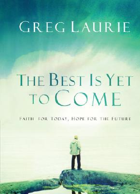 The Best Is Yet to Come: Faith for Today, Hope for the Future - Laurie, Greg