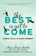 The Best Is Yet to Come: Living Fully in Each Moment