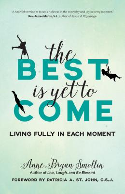 The Best Is Yet to Come: Living Fully in Each Moment - Smollin, Anne Bryan, and St John, Patricia A (Foreword by)