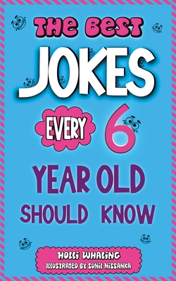 The Best Jokes Every 6 Year Old Should Know: Funny Kids Jokes to Make You Laugh and Help Encourage Reading - Whaling, Holli