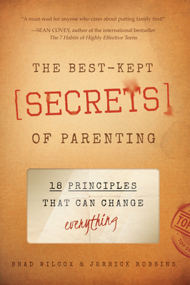 The Best-Kept Secrets of Parenting: 18 Principles That Can Change Everything - Wilcox, Brad, and Robbins, Jerrick