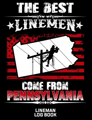 The Best Linemen Come From Pennsylvania Lineman Log Book: Great Logbook Gifts For Electrical Engineer, Lineman And Electrician, 8.5 X 11, 120 Pages White Papel - Lovgren, J W