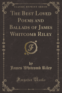 The Best Loved Poems and Ballads of James Whitcomb Riley (Classic Reprint)