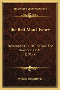 The Best Man I Know: Developed Out Of The Will For The Good Of All (1917)