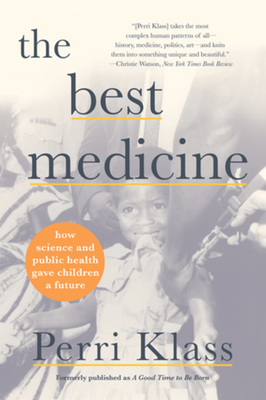 The Best Medicine: How Science and Public Health Gave Children a Future - Klass, Perri