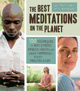 The Best Meditations on the Planet: 100 Techniques to Beat Stress, Improve Health, and Create Happiness-in Just Minutes a Day