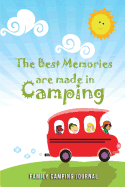 The Best Memories Are Made in Camping -Family Camping Journal: Blank Lined Camping Journals to Write in (6"x9") 110 Pages, Gifts for Men, Women and Families Who Love Camping, Hiking and Outdoor Adventure