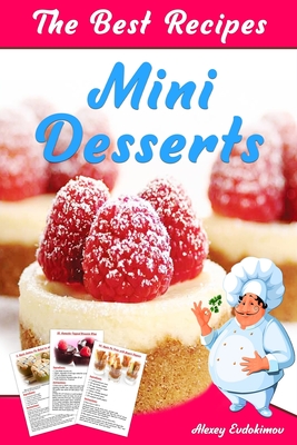 The Best Mini Desserts Recipes: All Recipes with Color Pictures & Easy Instructions. Simple Cookbook with 40 Small and Very Delicious Chocolate, Fruit and Berry Desserts - Evdokimov, Alexey