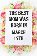 The best mom was born in march17th: Line Notebook / Journal Gift,120 Pages,6*9, Soft Cover, Matte Finish, birthday gift