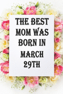 The best mom was born in march29th: Line Notebook / Journal Gift,120 Pages,6*9, Soft Cover, Matte Finish, birthday gift