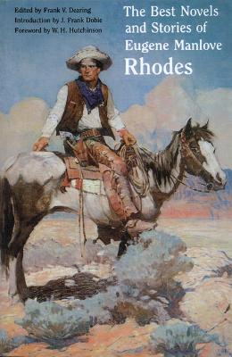 The Best Novels and Stories of Eugene Manlove Rhodes - Rhodes, Eugene Manlove, and Dearing, Frank V (Editor), and Dobie, J Frank (Introduction by)