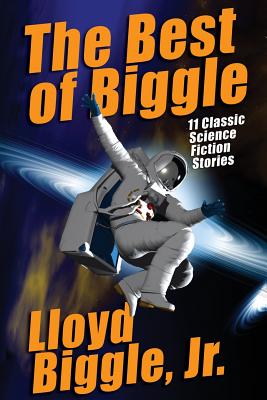 The Best of Biggle: 11 Classic Science Fiction Stories - Biggle, Lloyd, Jr.