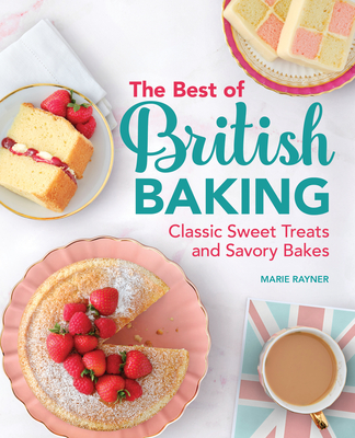 The Best of British Baking: Classic Sweet Treats and Savory Bakes - Rayner, Marie