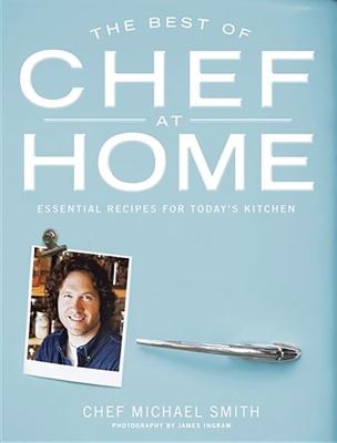 The Best of Chef at Home: Essential Recipes for Today's Kitchen - Smith, Michael