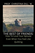 The Best of Friends: How To Love Your Spouse Even When You Feel Like Quitting