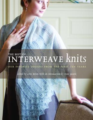 The Best of Interweave Knits: Our Favorite Designs from the First Ten Years - Budd, Ann (Editor), and Allen, Pam (Foreword by)