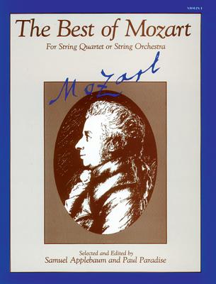 The Best of Mozart (for String Quartet or String Orchestra): 1st Violin - Mozart, Wolfgang Amadeus (Composer), and Applebaum, Samuel (Composer), and Paradise, Paul (Composer)