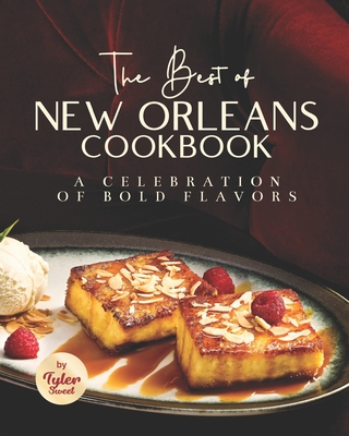 The Best of New Orleans Cookbook: A Celebration of Bold Flavors - Sweet, Tyler