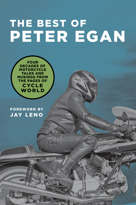 The Best of Peter Egan: Four Decades of Motorcycle Tales and Musings from the Pages of Cycle World - Egan, Peter, and Leno, Jay (Foreword by)